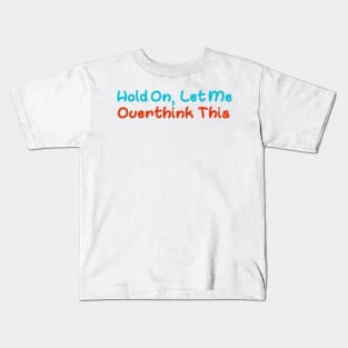 Hold On Let Me Overthink This Kids T-Shirt